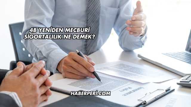 4B Yeniden Mecburi Sigortalılık Ne Demek?
