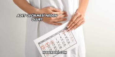 Adet Gecikmesi Neden Olur?