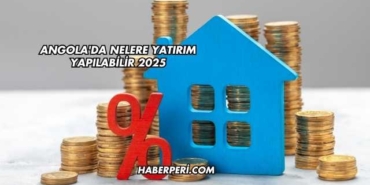 Angola'da Nelere Yatırım Yapılabilir 2025