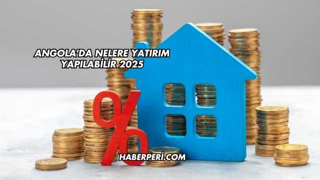 Angola'da Nelere Yatırım Yapılabilir 2025