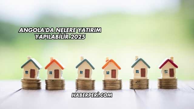 Angola'da Nelere Yatırım Yapılabilir 2025