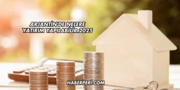 Arjantin'de Nelere Yatırım Yapılabilir 2025