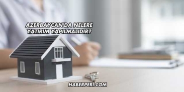 Azerbaycan'da Nelere Yatırım Yapılmalıdır?
