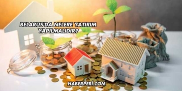 Belarus'da Nelere Yatırım Yapılmalıdır?