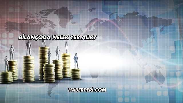 Bilançoda Neler Yer Alır?