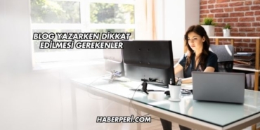 Blog Yazarken Dikkat Edilmesi Gerekenler