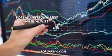 Borsada Petrol Hissesi Nasıl Alınır?