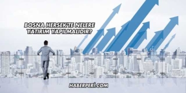 Bosna Hersek'te Nelere Yatırım Yapılmalıdır?