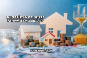Bulgaristan'da Nelere Yatırım Yapılmalıdır?