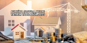 Burkina Faso'da Nelere Yatırım Yapılabilir 2025
