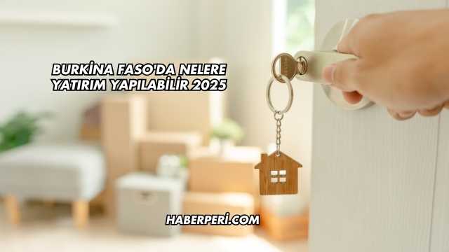 Burkina Faso'da Nelere Yatırım Yapılabilir 2025