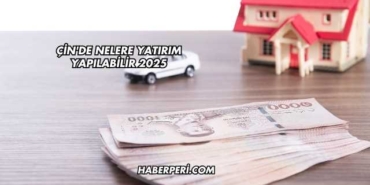 Çin'de Nelere Yatırım Yapılabilir 2025