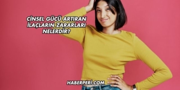 Cinsel Gücü Artıran İlaçların Zararları Nelerdir?