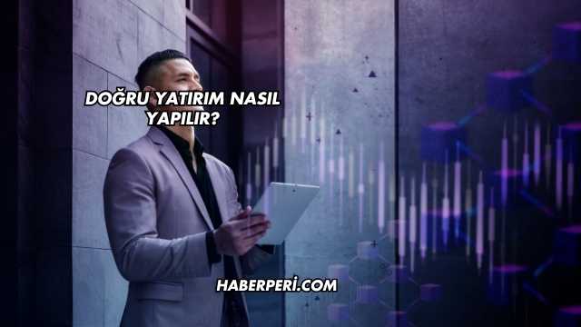 Doğru Yatırım Nasıl Yapılır?