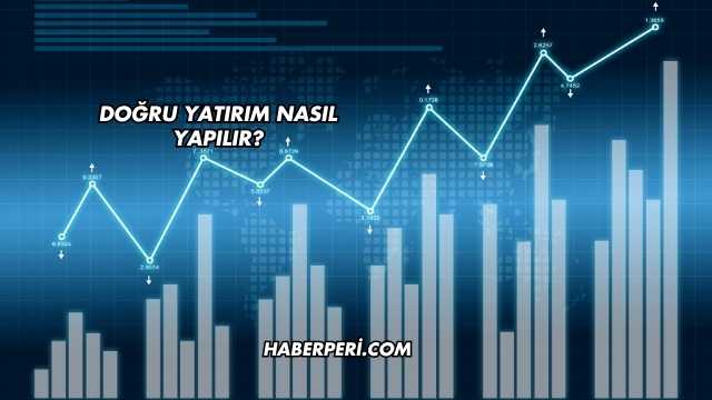 Doğru Yatırım Nasıl Yapılır?