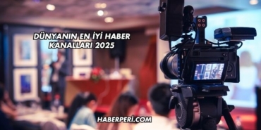 Dünyanın En İyi Haber Kanalları 2025