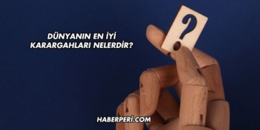 Dünyanın En İyi Karargahları Nelerdir?