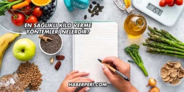 En Sağlıklı Kilo Verme Yöntemleri Nelerdir?