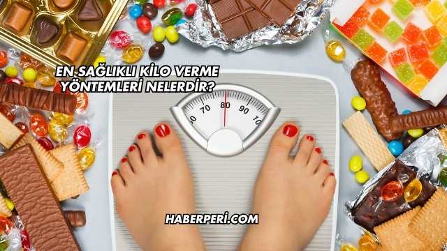 En Sağlıklı Kilo Verme Yöntemleri Nelerdir?