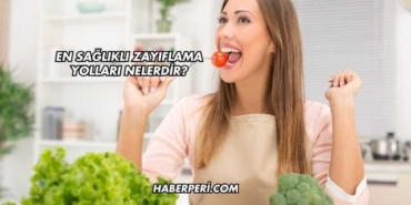 En Sağlıklı Zayıflama Yolları Nelerdir?