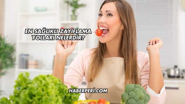 En Sağlıklı Zayıflama Yolları Nelerdir?