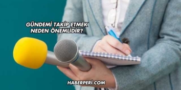 Gündemi Takip Etmek Neden Önemlidir?