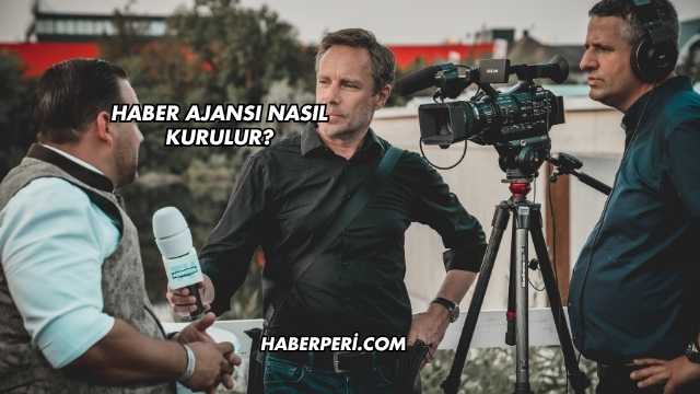Haber Ajansı Nasıl Kurulur?
