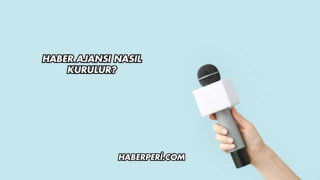 Haber Ajansı Nasıl Kurulur?