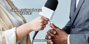 Haber Çekimleri Nasıl Yapılır?
