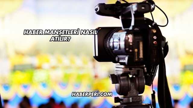 Haber Manşetleri Nasıl Atılır?