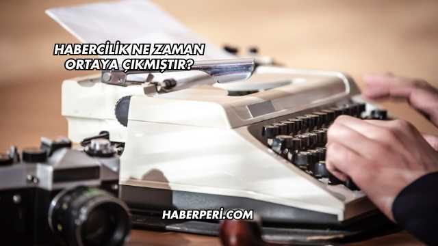 Habercilik Ne Zaman Ortaya Çıkmıştır?