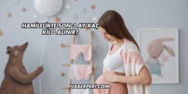 Hamilelikte Son 3 Ay Kaç Kilo Alınır?