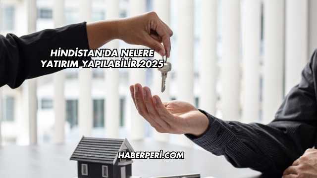 Hindistan'da Nelere Yatırım Yapılabilir 2025