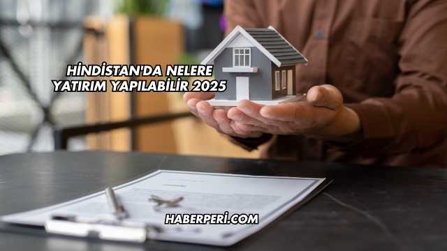 Hindistan'da Nelere Yatırım Yapılabilir 2025