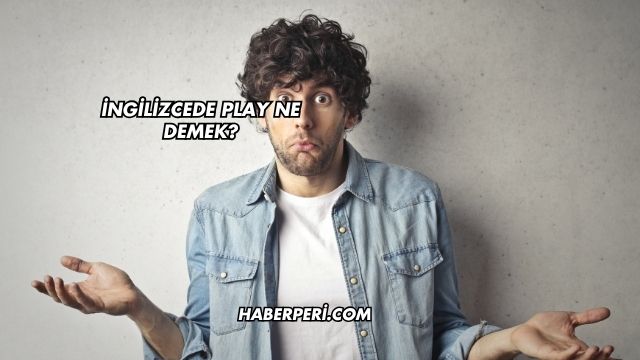 İngilizcede Play Ne Demek?