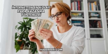 İnternetten En Kolay Para Kazanma Yöntemleri