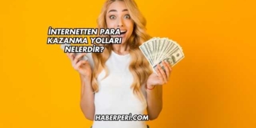 İnternetten Para Kazanma Yolları Nelerdir?