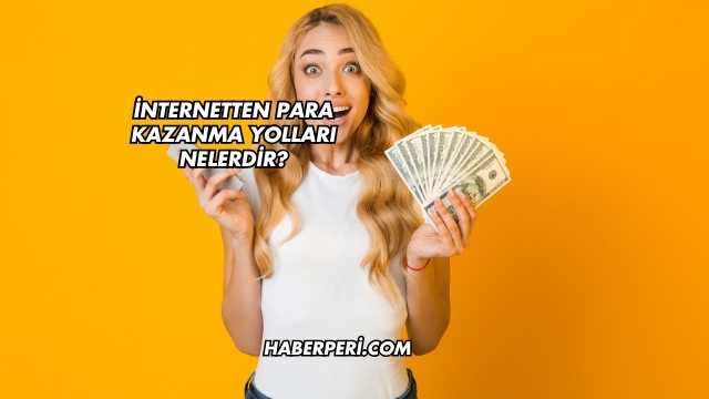 İnternetten Para Kazanma Yolları Nelerdir?