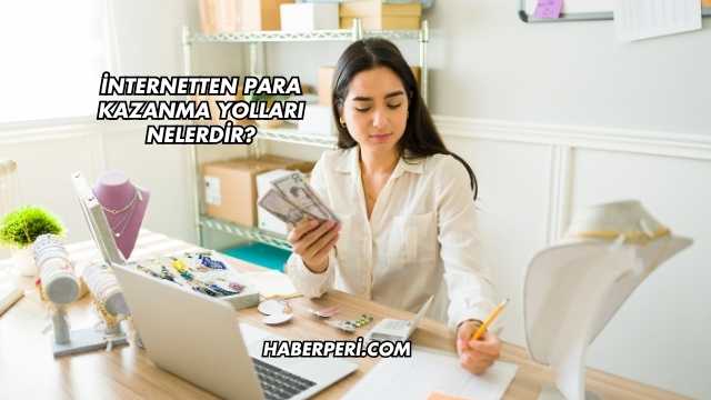 İnternetten Para Kazanma Yolları Nelerdir?