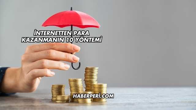 İnternetten Para Kazanmanın 10 Yöntemi