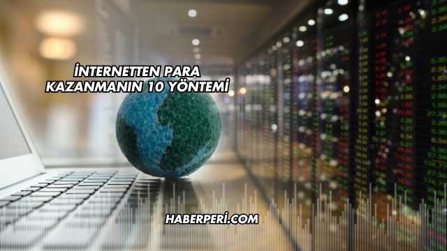 İnternetten Para Kazanmanın 10 Yöntemi