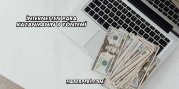 İnternetten Para Kazanmanın 8 Yöntemi