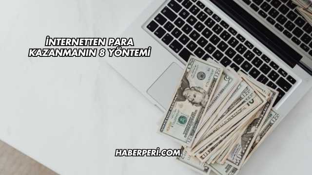 İnternetten Para Kazanmanın 8 Yöntemi