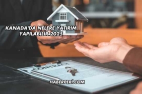 Kanada'da Nelere Yatırım Yapılabilir 2025