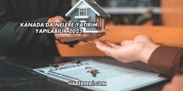 Kanada'da Nelere Yatırım Yapılabilir 2025