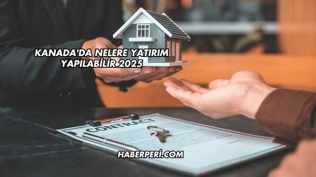 Kanada'da Nelere Yatırım Yapılabilir 2025