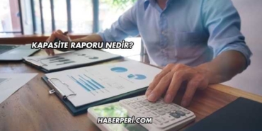 Kapasite Raporu Nedir?