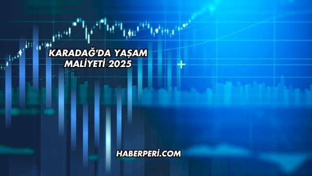 Karadağ'da Yaşam Maliyeti 2025