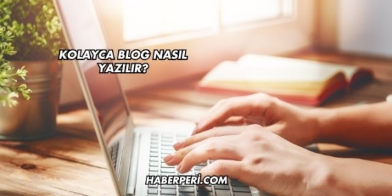 Kolayca Blog Nasıl Yazılır?