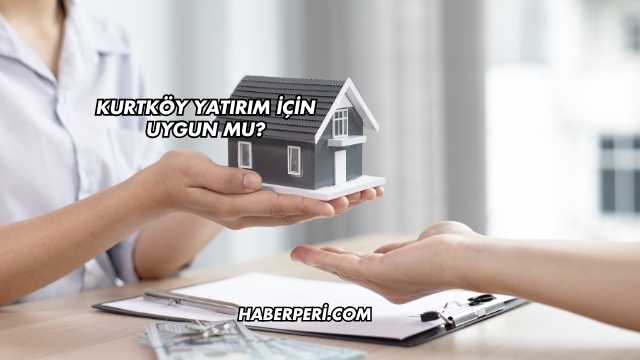 Kurtköy Yatırım İçin Uygun mu?
